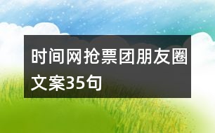 時(shí)間網(wǎng)搶票團(tuán)朋友圈文案35句