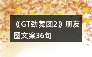 《GT勁舞團2》朋友圈文案36句