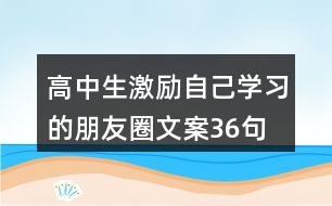 高中生激勵(lì)自己學(xué)習(xí)的朋友圈文案36句