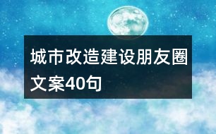 城市改造建設朋友圈文案40句