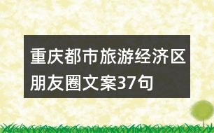 重慶都市旅游經濟區(qū)朋友圈文案37句