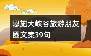 恩施大峽谷旅游朋友圈文案39句