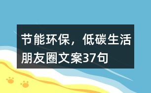 節(jié)能環(huán)保，低碳生活朋友圈文案37句