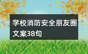 學校消防安全朋友圈文案38句