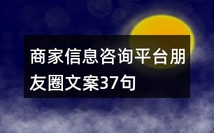 商家信息咨詢平臺(tái)朋友圈文案37句