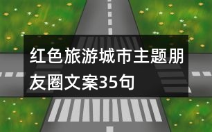 紅色旅游城市主題朋友圈文案35句