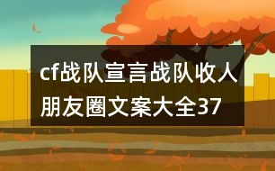 cf戰(zhàn)隊(duì)宣言、戰(zhàn)隊(duì)收人朋友圈文案大全37句