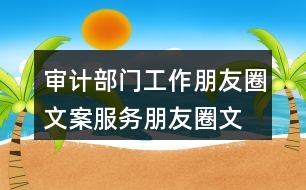 審計(jì)部門工作朋友圈文案、服務(wù)朋友圈文案36句