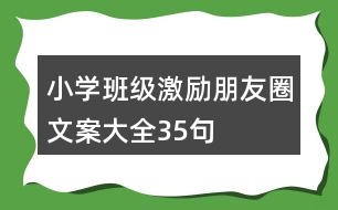 小學(xué)班級激勵(lì)朋友圈文案大全35句