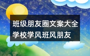 班級朋友圈文案大全：學(xué)校學(xué)風、班風朋友圈文案、激勵朋友圈文案33句