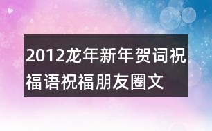 2012龍年新年賀詞祝福語、祝福朋友圈文案37句