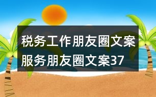 稅務工作朋友圈文案、服務朋友圈文案37句