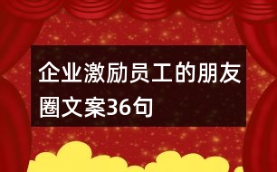 企業(yè)激勵員工的朋友圈文案36句