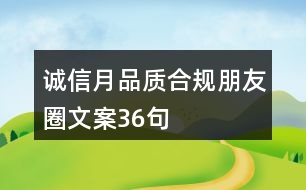 誠(chéng)信月品質(zhì)合規(guī)朋友圈文案36句