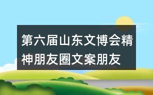 第六屆山東文博會精神朋友圈文案、朋友圈文案37句