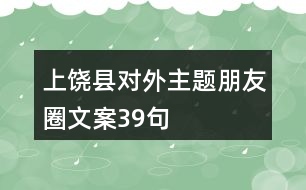 上饒縣對外主題朋友圈文案39句