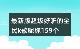 最新版超級(jí)好聽(tīng)的全民k歌昵稱159個(gè)