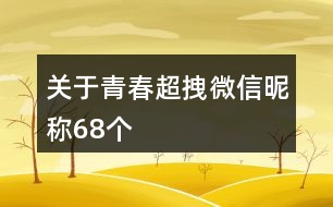 關于青春超拽微信昵稱68個