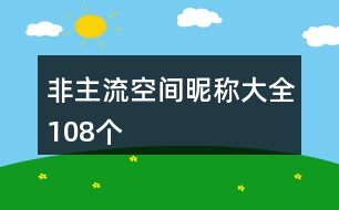 非主流空間昵稱大全108個