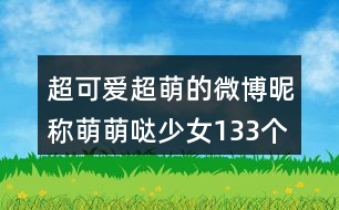 超可愛超萌的微博昵稱萌萌噠少女133個(gè)