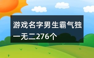 游戲名字男生霸氣獨(dú)一無二276個(gè)