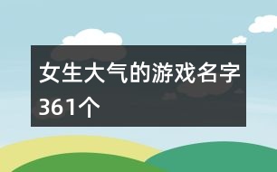 女生大氣的游戲名字361個