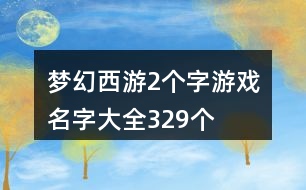 夢(mèng)幻西游2個(gè)字游戲名字大全329個(gè)