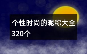 個性時尚的昵稱大全320個