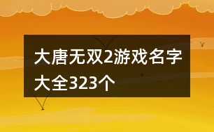 大唐無(wú)雙2游戲名字大全323個(gè)