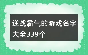 逆戰(zhàn)霸氣的游戲名字大全339個(gè)