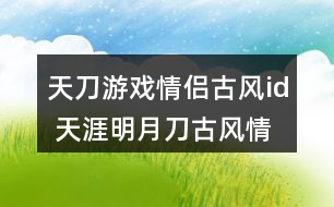 天刀游戲情侶古風(fēng)id 天涯明月刀古風(fēng)情侶id272個