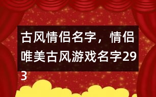 古風(fēng)情侶名字，情侶唯美古風(fēng)游戲名字293個(gè)