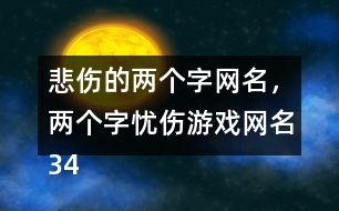 悲傷的兩個字網(wǎng)名，兩個字憂傷游戲網(wǎng)名343個