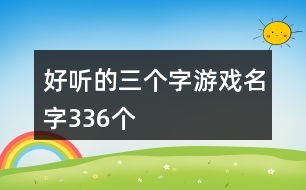 好聽的三個字游戲名字336個