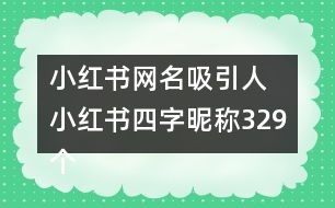 小紅書網(wǎng)名吸引人 小紅書四字昵稱329個