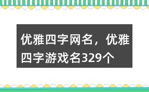 優(yōu)雅四字網(wǎng)名，優(yōu)雅四字游戲名329個(gè)