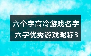 六個字高冷游戲名字 六字優(yōu)秀游戲昵稱363個