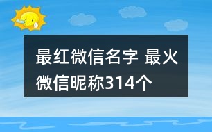 最紅微信名字 最火微信昵稱314個(gè)