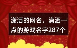 瀟灑的網(wǎng)名，瀟灑一點(diǎn)的游戲名字287個(gè)