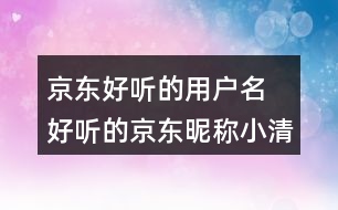 京東好聽的用戶名 好聽的京東昵稱小清新338個