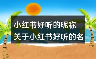 小紅書好聽的昵稱 關(guān)于小紅書好聽的名字354個(gè)