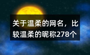 關(guān)于溫柔的網(wǎng)名，比較溫柔的昵稱(chēng)278個(gè)