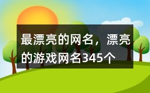 最漂亮的網(wǎng)名，漂亮的游戲網(wǎng)名345個(gè)