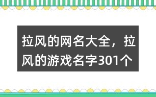 拉風(fēng)的網(wǎng)名大全，拉風(fēng)的游戲名字301個(gè)