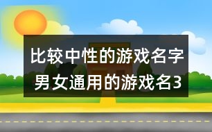 比較中性的游戲名字 男女通用的游戲名339個(gè)