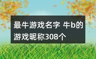 最牛游戲名字 牛b的游戲昵稱308個(gè)