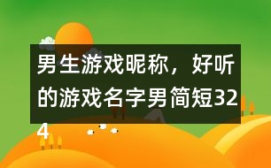 男生游戲昵稱，好聽的游戲名字男簡短324個