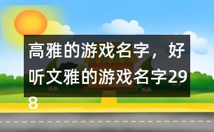 高雅的游戲名字，好聽文雅的游戲名字298個