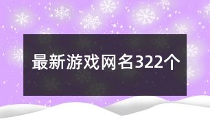 最新游戲網(wǎng)名322個