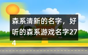 森系清新的名字，好聽的森系游戲名字274個